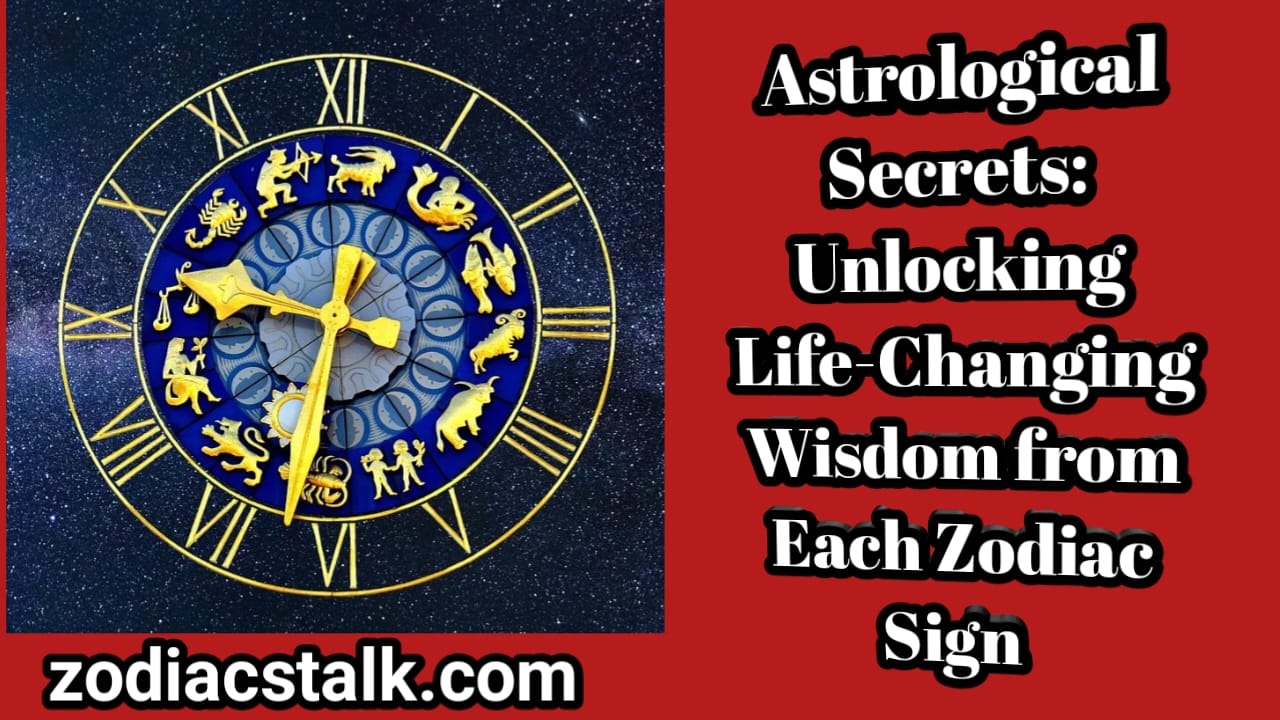 Astrological Secrets: Unlocking Life-Changing Wisdom from Each Zodiac Sign"