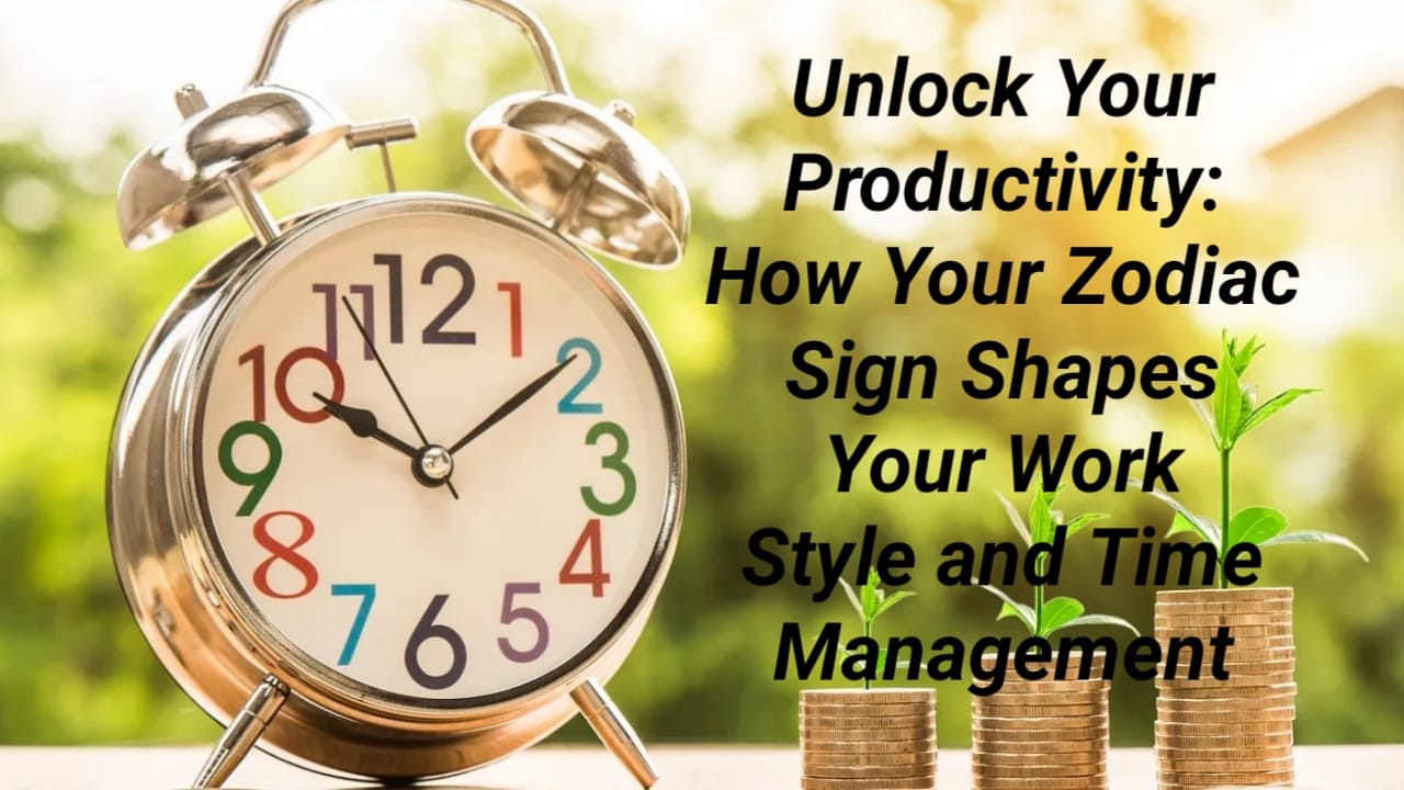 Unlock Your Productivity: How Your Zodiac Sign Shapes Your Work Style and Time Management