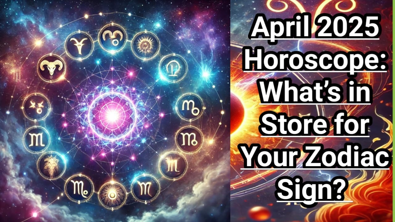 April 2025 Horoscope: What’s in Store for Your Zodiac Sign?