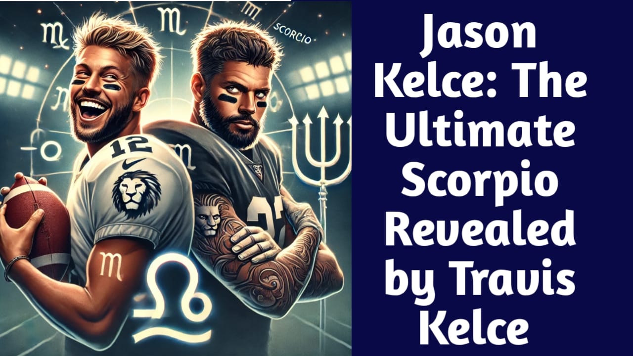 Jason Kelce: The Ultimate Scorpio Revealed by Travis Kelce" Jason Kelce: The Ultimate Scorpio Revealed by Travis Kelce