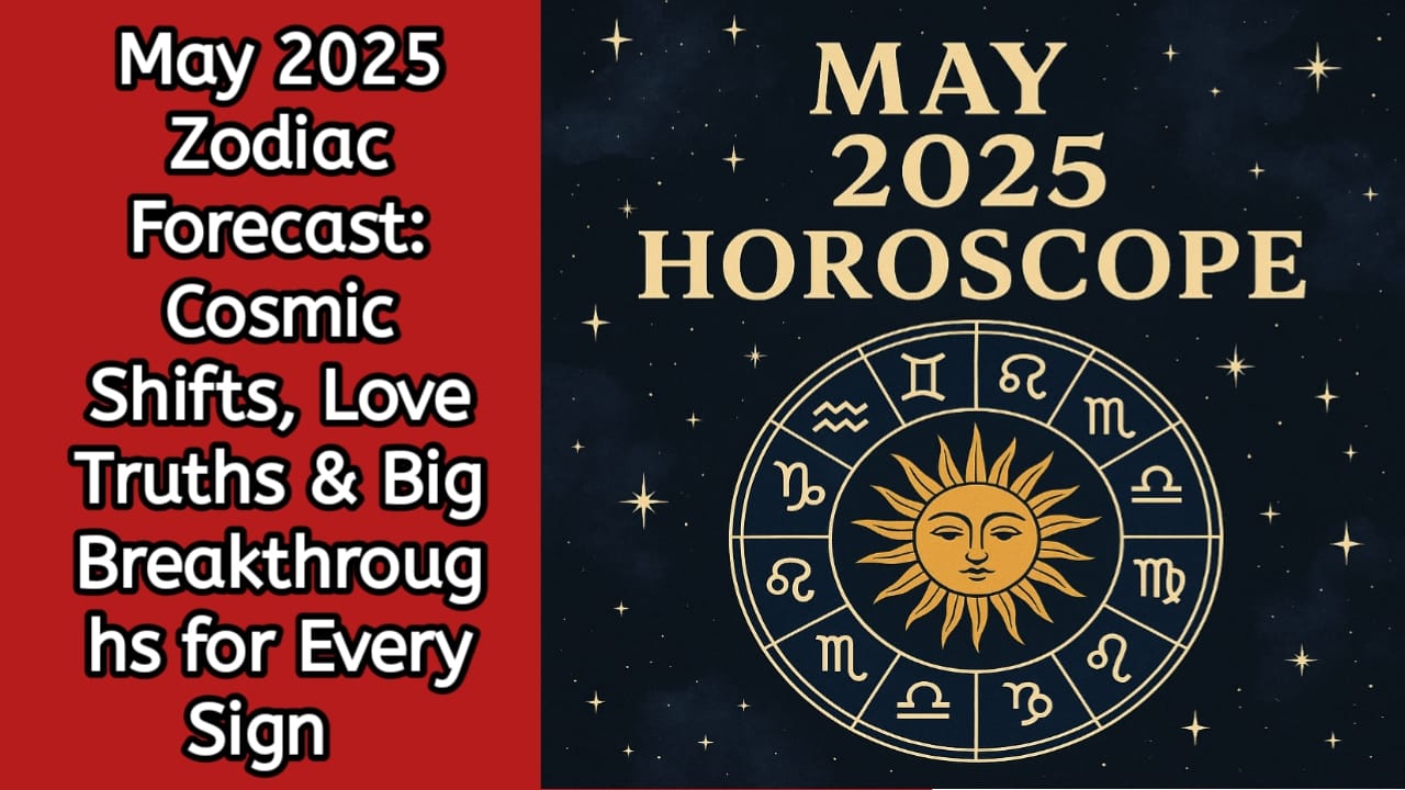 May 2025 Zodiac Forecast: Cosmic Shifts, Love Truths & Big Breakthroughs for Every Sign